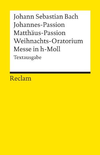 Johannes-Passion /Matthäus-Passion /Weihnachts-Oratorium /Messe in h-Moll: Textausgabe